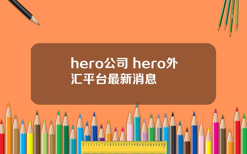 hero公司 hero外汇平台最新消息